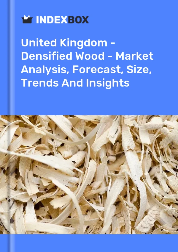 Report United Kingdom - Densified Wood - Market Analysis, Forecast, Size, Trends and Insights for 499$