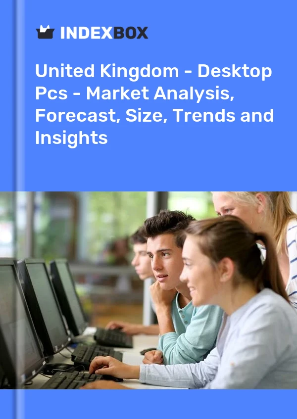 United Kingdom - Desktop Pcs - Market Analysis, Forecast, Size, Trends and Insights