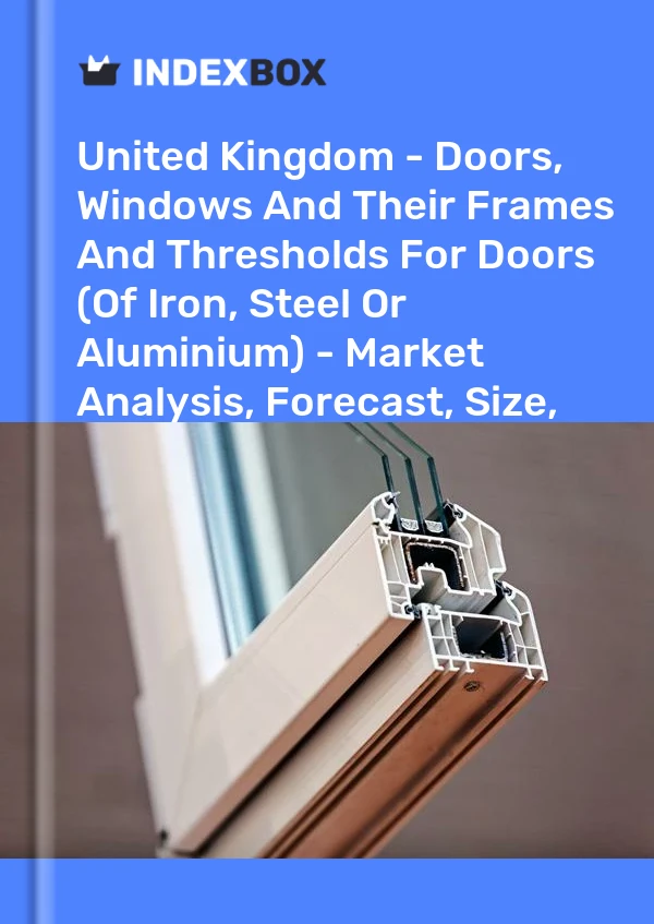 Report United Kingdom - Doors, Windows and Their Frames and Thresholds for Doors (Of Iron, Steel or Aluminium) - Market Analysis, Forecast, Size, Trends and Insights for 499$