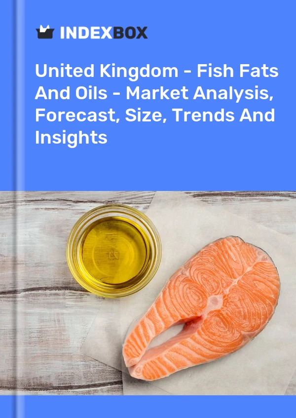 United Kingdom - Fish Fats And Oils - Market Analysis, Forecast, Size, Trends And Insights