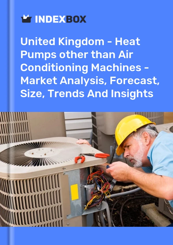 Report United Kingdom - Heat Pumps other than Air Conditioning Machines - Market Analysis, Forecast, Size, Trends and Insights for 499$