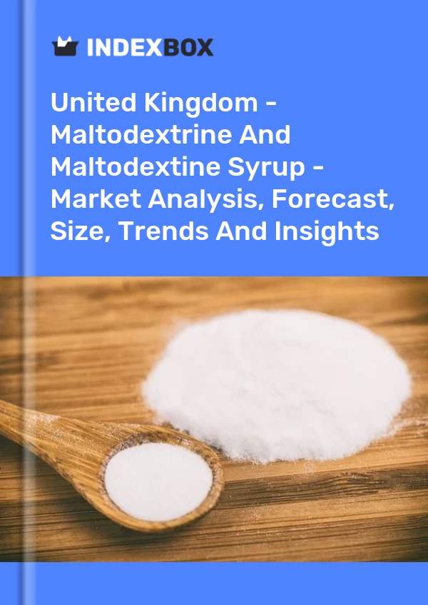 Reino Unido - Maltodextrina y jarabe de maltodextina: análisis de mercado, pronóstico, tamaño, tendencias e información