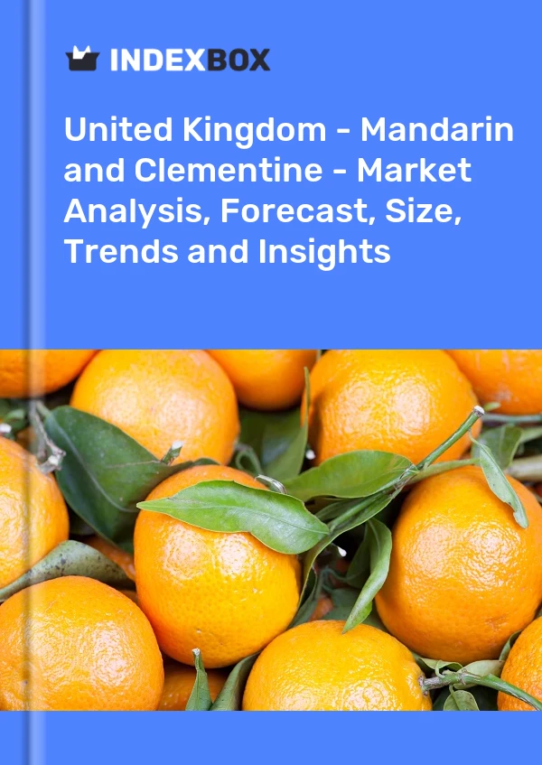 United Kingdom - Mandarin and Clementine - Market Analysis, Forecast, Size, Trends and Insights