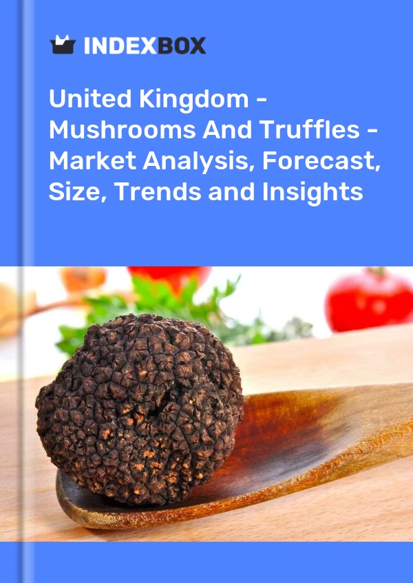 Report United Kingdom - Mushrooms and Truffles - Market Analysis, Forecast, Size, Trends and Insights for 499$