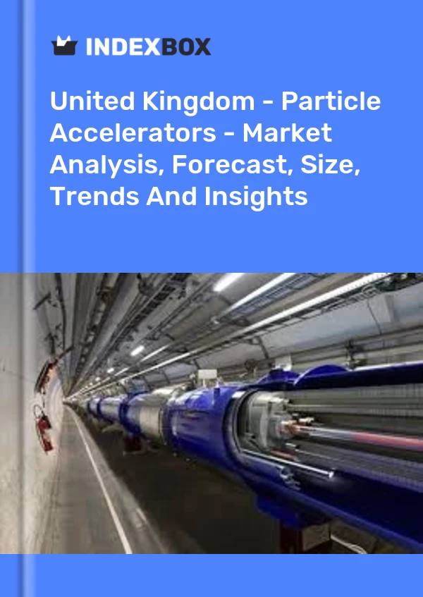 Report United Kingdom - Particle Accelerators - Market Analysis, Forecast, Size, Trends and Insights for 499$