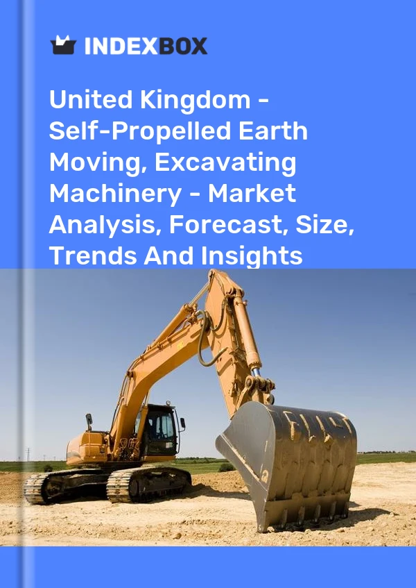 United Kingdom - Self-Propelled Earth Moving, Excavating Machinery - Market Analysis, Forecast, Size, Trends And Insights