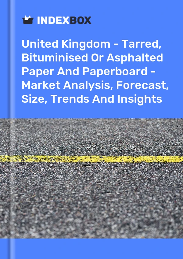 Report United Kingdom - Tarred, Bituminised or Asphalted Paper and Paperboard - Market Analysis, Forecast, Size, Trends and Insights for 499$