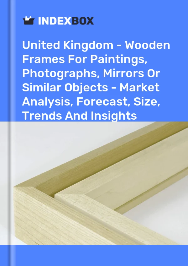 Informe España - Marcos de madera para cuadros, fotografías, espejos u objetos similares - Análisis de mercado, previsión, tamaño, tendencias e información for 499$