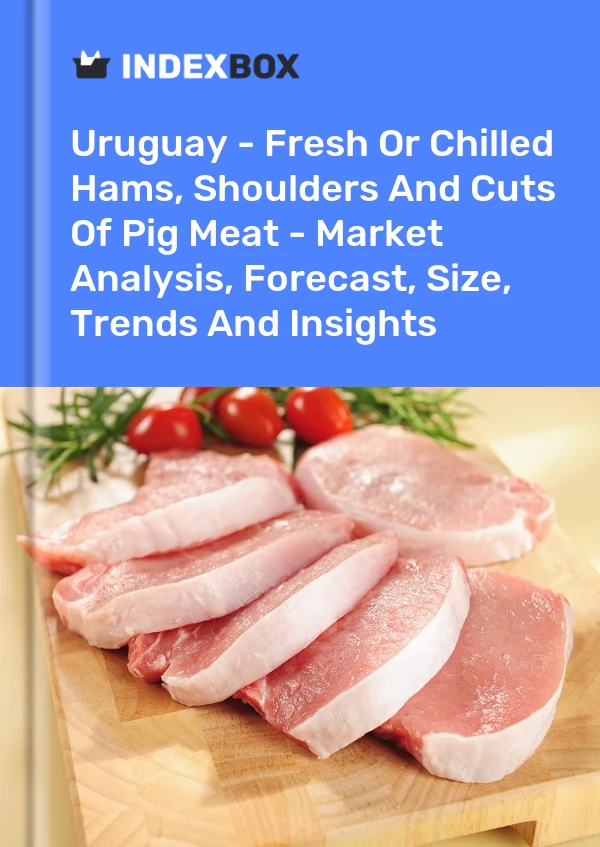 Uruguay - Fresh Or Chilled Hams, Shoulders And Cuts Of Pig Meat - Market Analysis, Forecast, Size, Trends And Insights