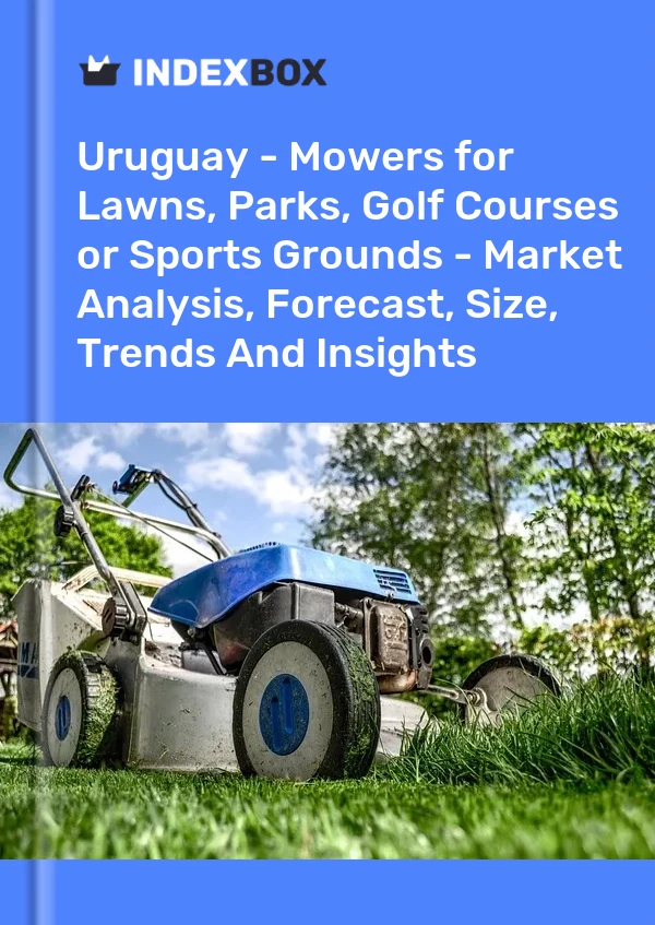 Report Uruguay - Mowers for Lawns, Parks, Golf Courses or Sports Grounds - Market Analysis, Forecast, Size, Trends and Insights for 499$