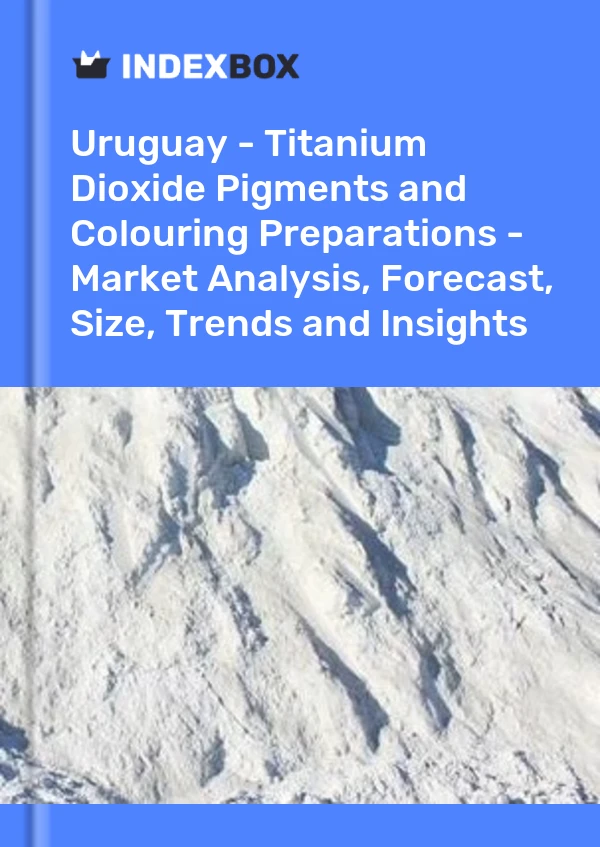 Report Uruguay - Titanium Dioxide Pigments and Colouring Preparations - Market Analysis, Forecast, Size, Trends and Insights for 499$