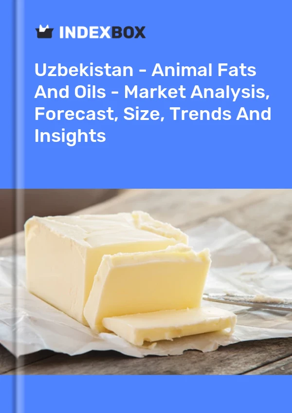Uzbekistan - Animal Fats And Oils - Market Analysis, Forecast, Size, Trends And Insights