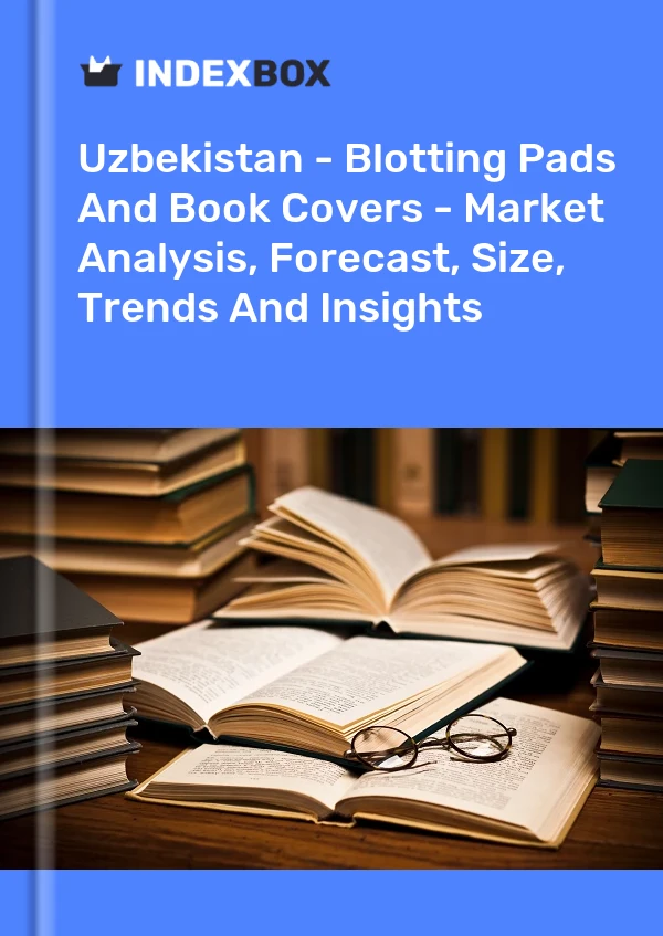 Uzbekistan - Blotting Pads And Book Covers - Market Analysis, Forecast, Size, Trends And Insights