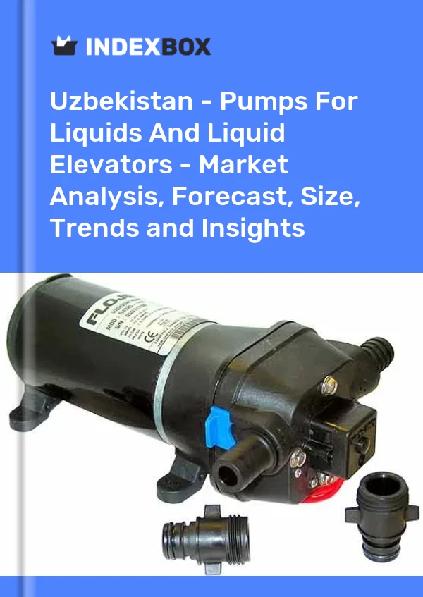 Uzbekistan - Pumps For Liquids And Liquid Elevators - Market Analysis, Forecast, Size, Trends and Insights
