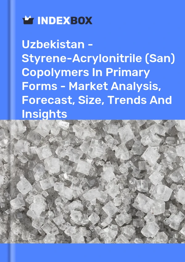 Uzbekistan - Styrene-Acrylonitrile (San) Copolymers In Primary Forms - Market Analysis, Forecast, Size, Trends And Insights