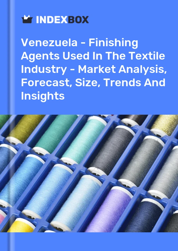 Venezuela - Finishing Agents Used In The Textile Industry - Market Analysis, Forecast, Size, Trends And Insights