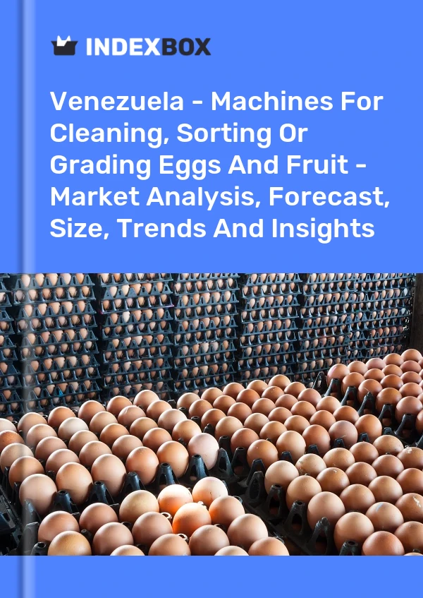 Report Venezuela - Machines for Cleaning, Sorting or Grading Eggs and Fruit - Market Analysis, Forecast, Size, Trends and Insights for 499$