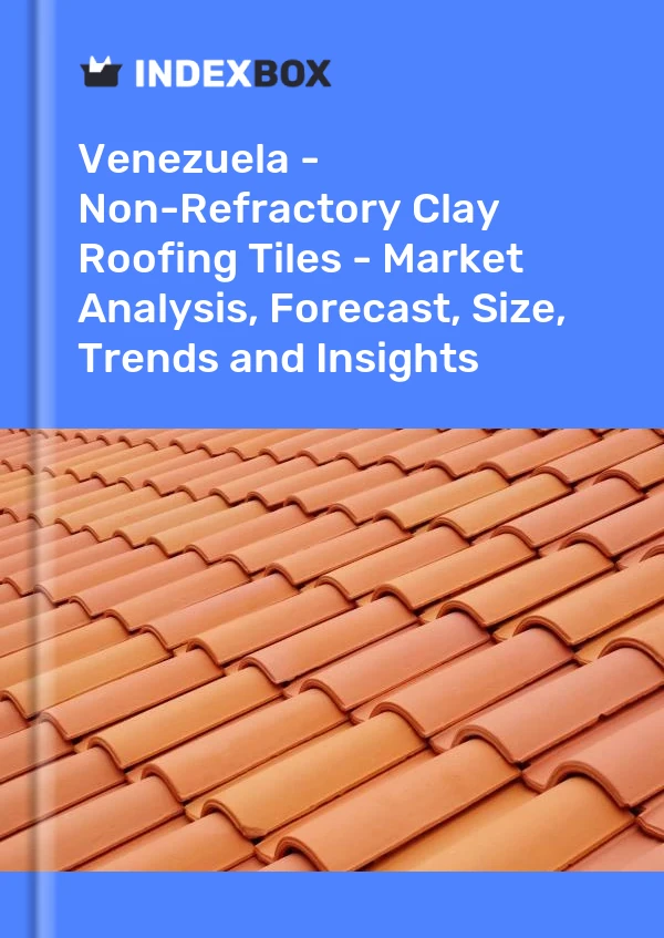 Report Venezuela - Non-Refractory Clay Roofing Tiles - Market Analysis, Forecast, Size, Trends and Insights for 499$
