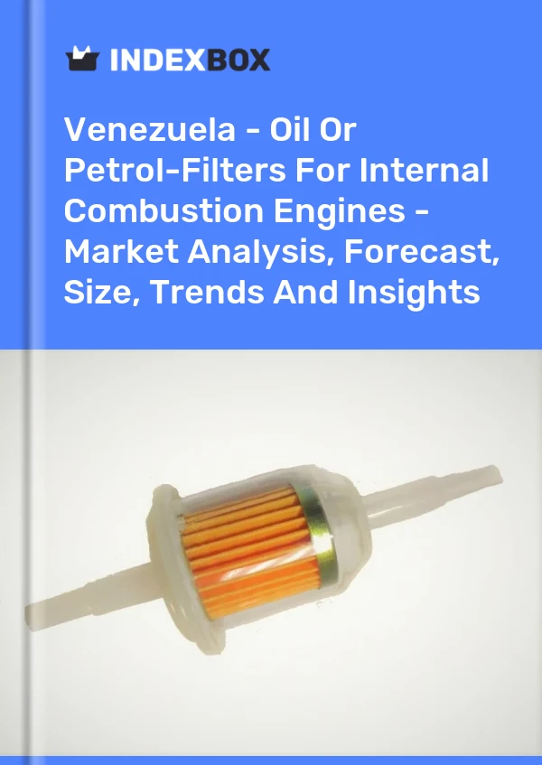 Venezuela - Oil Or Petrol-Filters For Internal Combustion Engines - Market Analysis, Forecast, Size, Trends And Insights