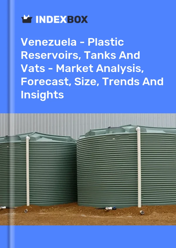 Report Venezuela - Plastic Reservoirs, Tanks and Vats - Market Analysis, Forecast, Size, Trends and Insights for 499$