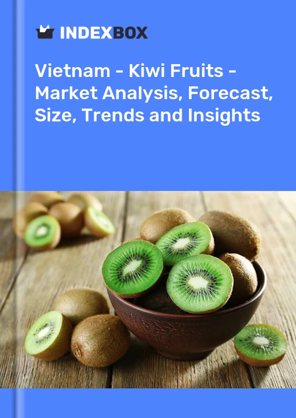 Vietnam - Kiwi Fruits - Market Analysis, Forecast, Size, Trends and Insights