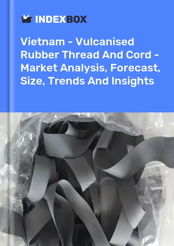 Vietnam - Vulcanised Rubber Thread And Cord - Market Analysis, Forecast, Size, Trends And Insights