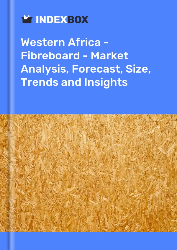 Report Western Africa - Fibreboard - Market Analysis, Forecast, Size, Trends and Insights for 499$