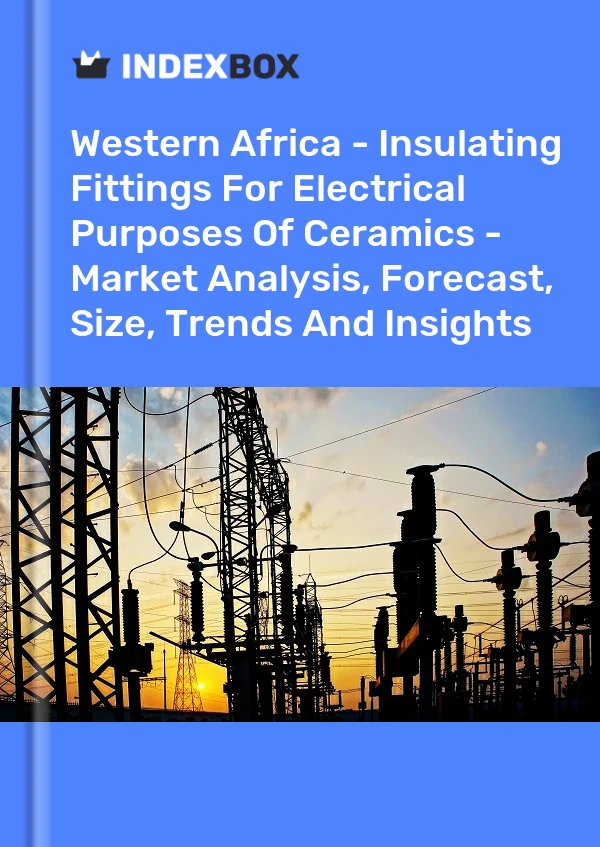 Report Western Africa - Insulating Fittings for Electrical Purposes of Ceramics - Market Analysis, Forecast, Size, Trends and Insights for 499$