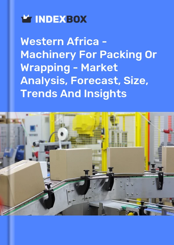 Report Western Africa - Machinery for Packing or Wrapping - Market Analysis, Forecast, Size, Trends and Insights for 499$