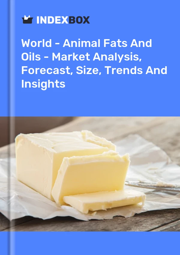 World - Animal Fats And Oils - Market Analysis, Forecast, Size, Trends And Insights