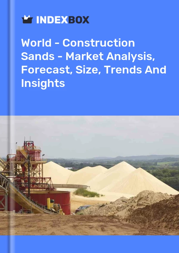World - Construction Sands - Market Analysis, Forecast, Size, Trends And Insights