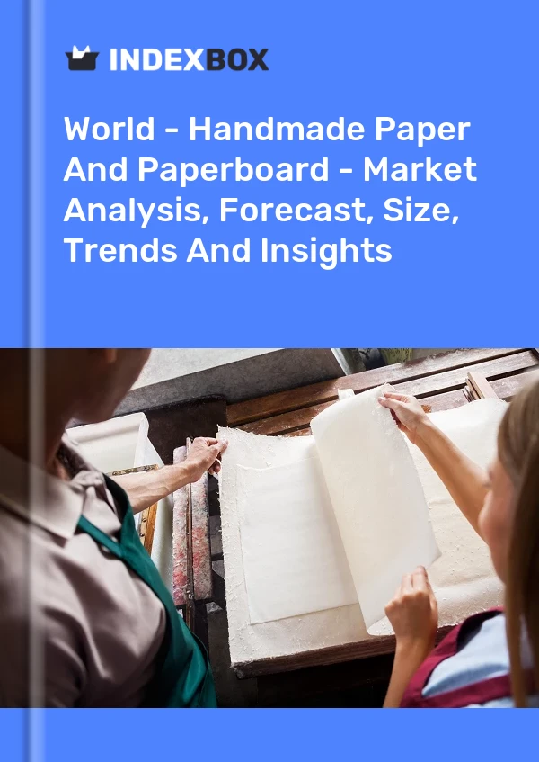 World - Handmade Paper And Paperboard - Market Analysis, Forecast, Size, Trends And Insights