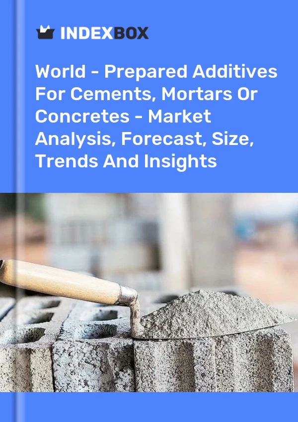World - Prepared Additives For Cements, Mortars Or Concretes - Market Analysis, Forecast, Size, Trends And Insights