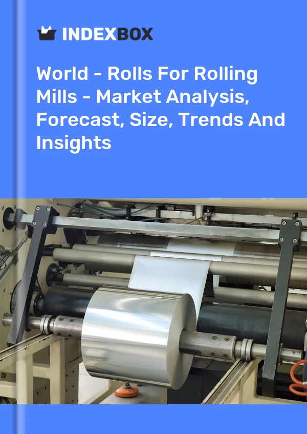 World - Rolls For Rolling Mills - Market Analysis, Forecast, Size, Trends And Insights